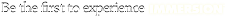 Be the first to experience Immersion